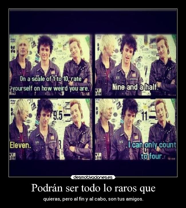 Podrán ser todo lo raros que - quieras, pero al fin y al cabo, son tus amigos.