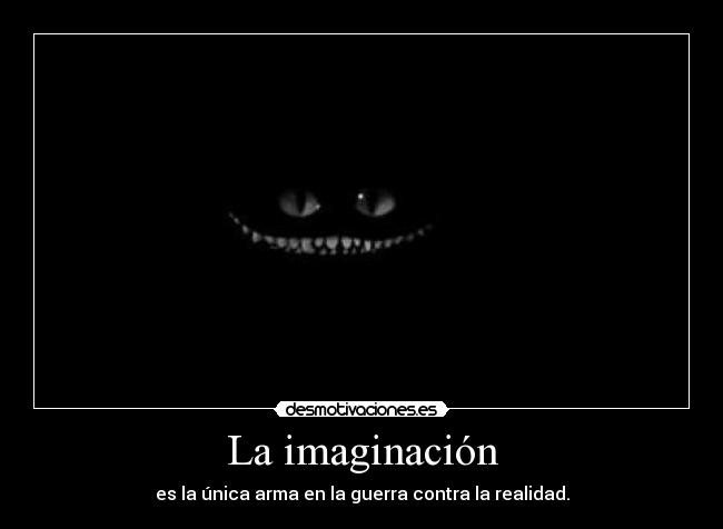 La imaginación - es la única arma en la guerra contra la realidad.
