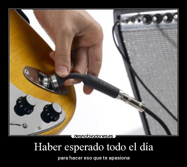 Haber esperado todo el día - para hacer eso que te apasiona