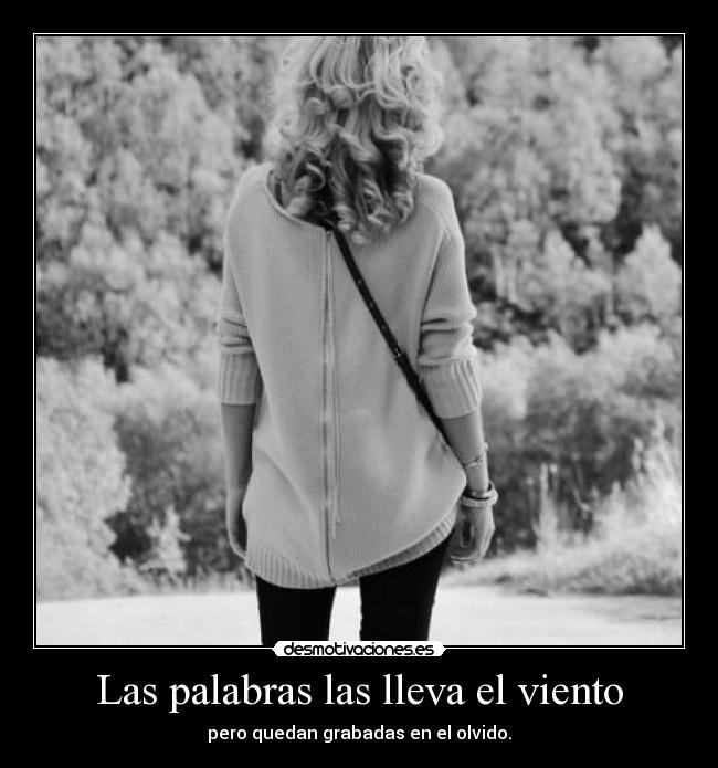 Las palabras las lleva el viento - pero quedan grabadas en el olvido.