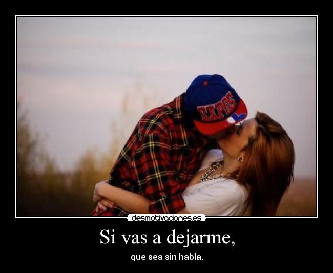 Si vas a dejarme, -
