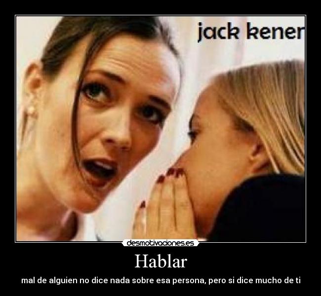 Hablar - mal de alguien no dice nada sobre esa persona, pero si dice mucho de ti