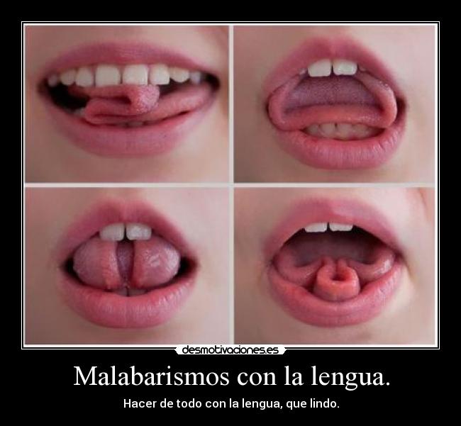 Malabarismos con la lengua. - Hacer de todo con la lengua, que lindo.