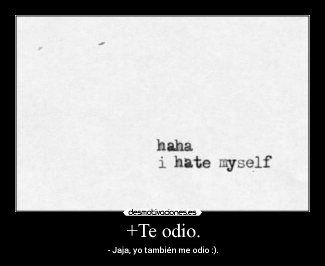 carteles odio die help mamma bro dead kill myself hate everyvody everyone yolo finish allright fine good bad desmotivaciones