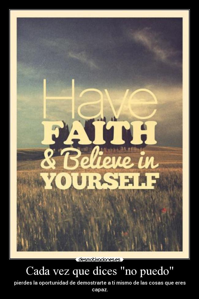Cada vez que dices no puedo - pierdes la oportunidad de demostrarte a ti mismo de las cosas que eres capaz.