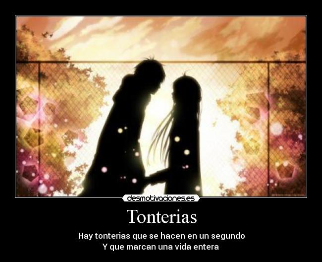 Tonterias - Hay tonterias que se hacen en un segundo
Y que marcan una vida entera