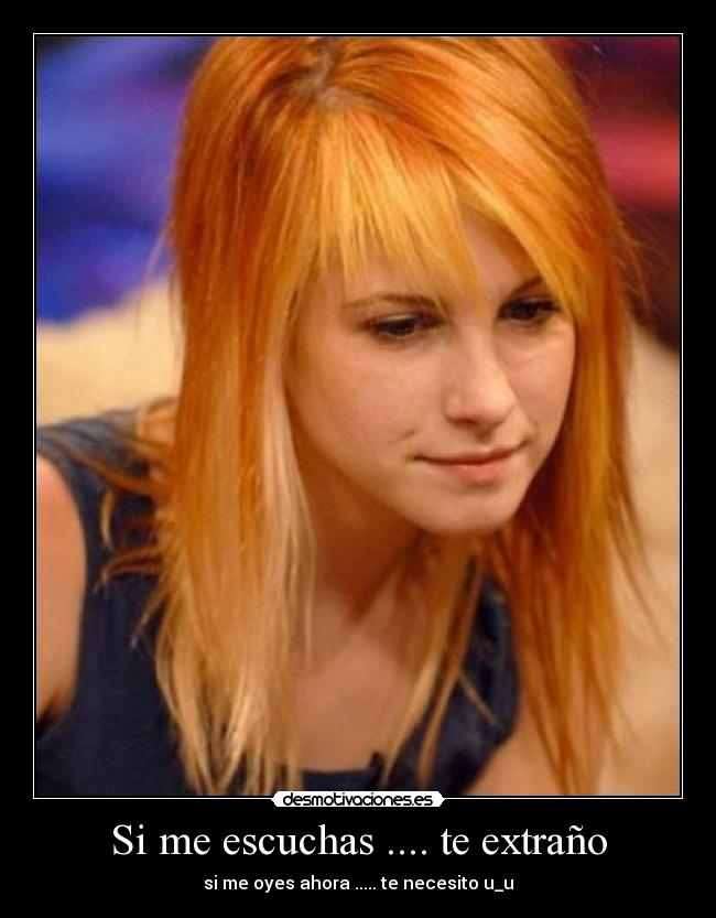 Si me escuchas .... te extraño - si me oyes ahora ..... te necesito u_u