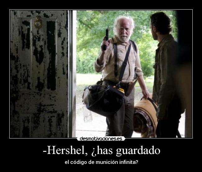 -Hershel, ¿has guardado - el código de munición infinita?