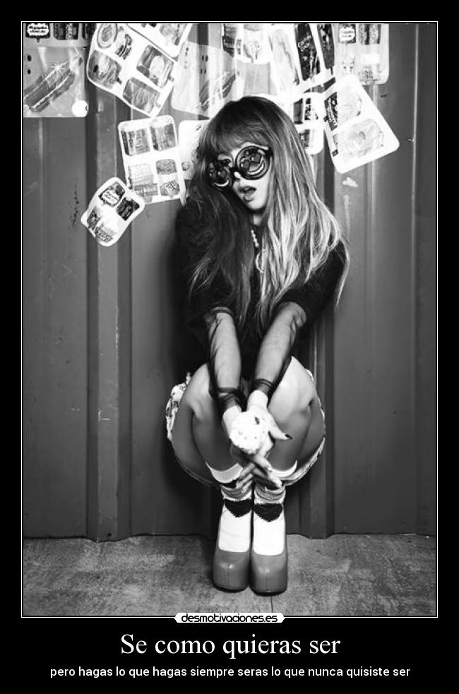 Se como quieras ser - pero hagas lo que hagas siempre seras lo que nunca quisiste ser
