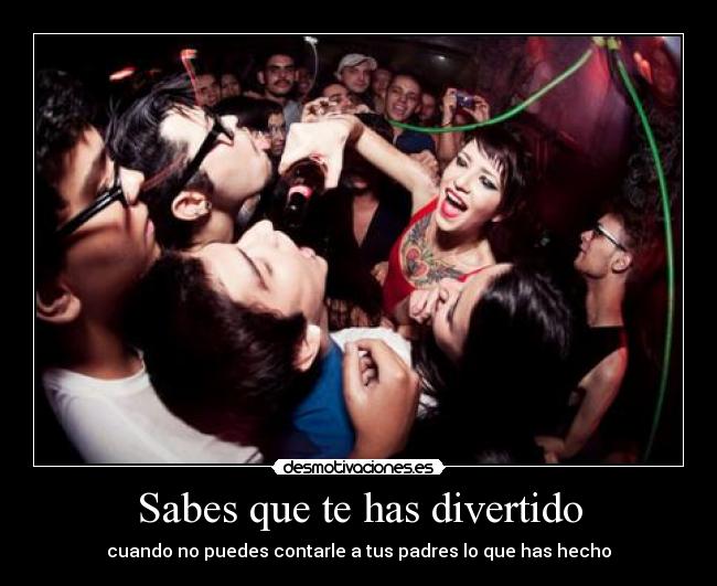 Sabes que te has divertido - cuando no puedes contarle a tus padres lo que has hecho