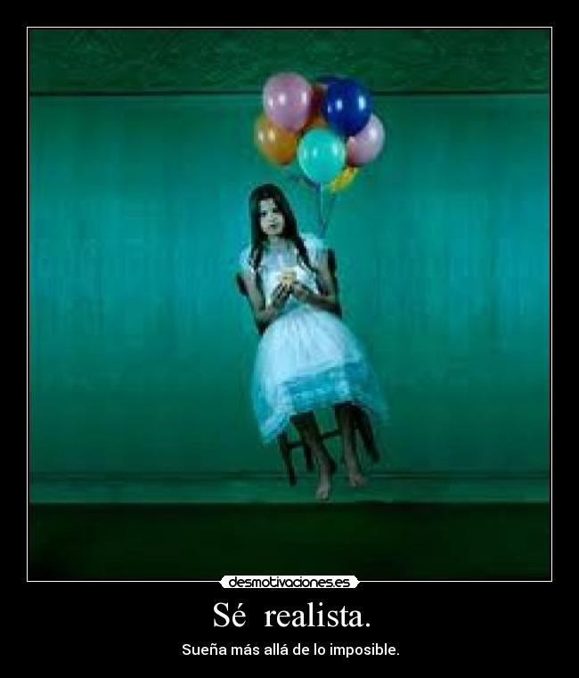 Sé  realista. - 