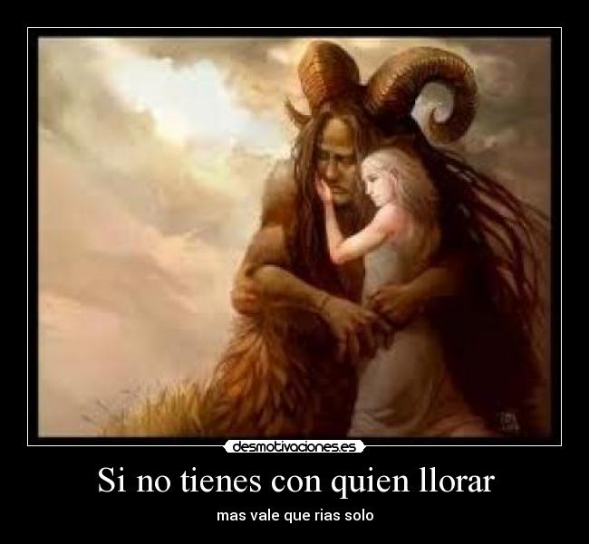 Si no tienes con quien llorar -