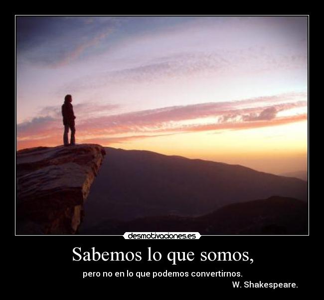 Sabemos lo que somos, -