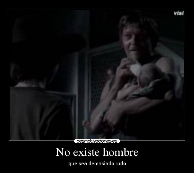 No existe hombre - que sea demasiado rudo