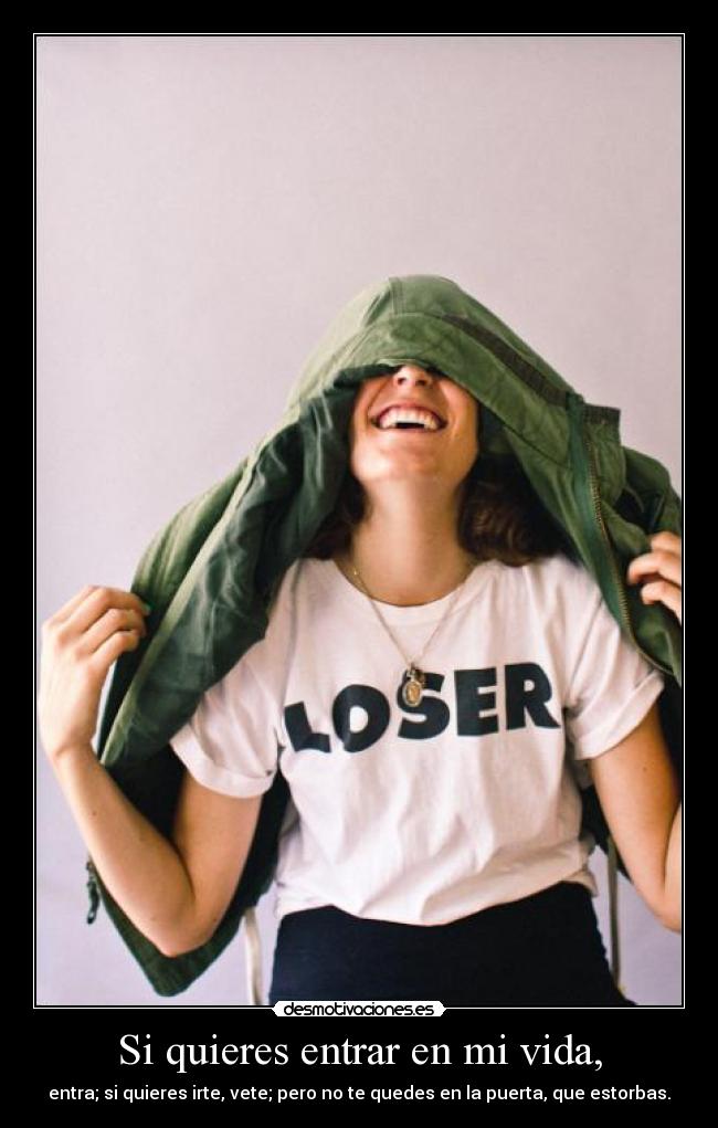 Si quieres entrar en mi vida, -