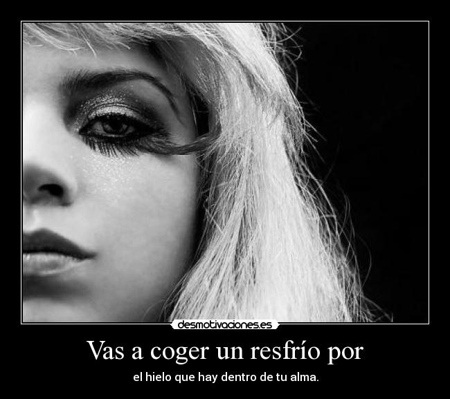 Vas a coger un resfrío por - 