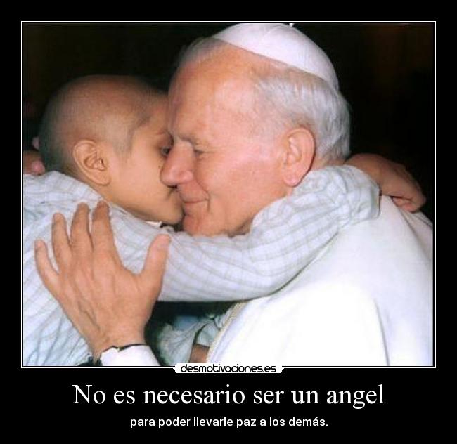 No es necesario ser un angel - para poder llevarle paz a los demás.