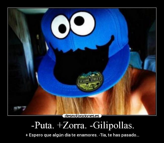 -Puta. +Zorra. -Gilipollas. -