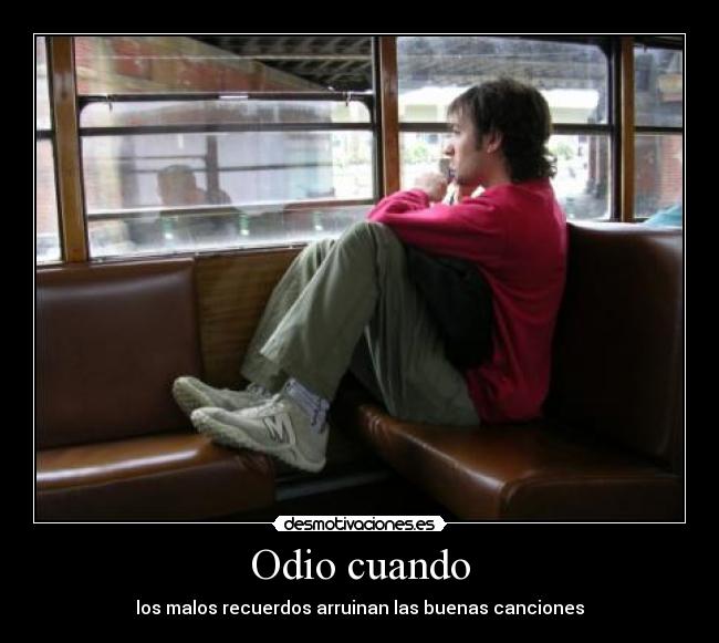 Odio cuando - los malos recuerdos arruinan las buenas canciones