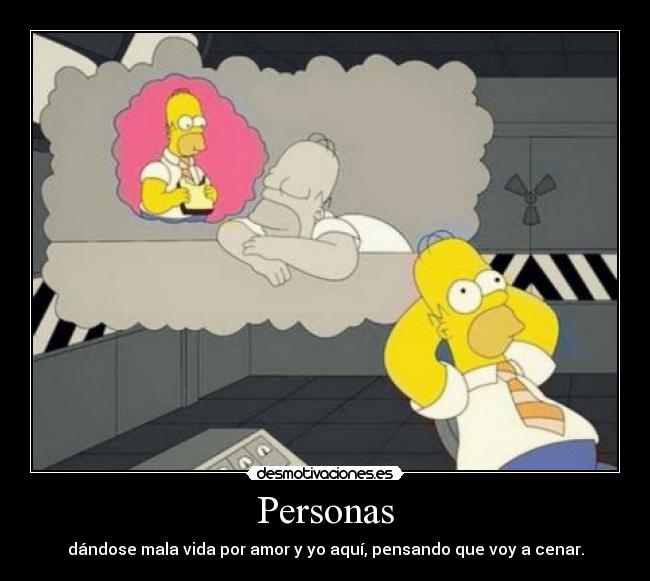 Personas - dándose mala vida por amor y yo aquí, pensando que voy a cenar.