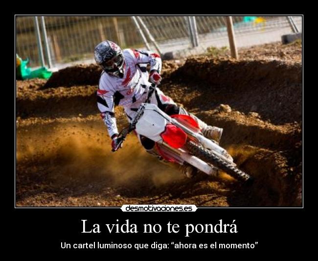 La vida no te pondrá - Un cartel luminoso que diga: “ahora es el momento”