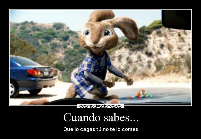 Cuando sabes... - Que lo cagas tú no te lo comes