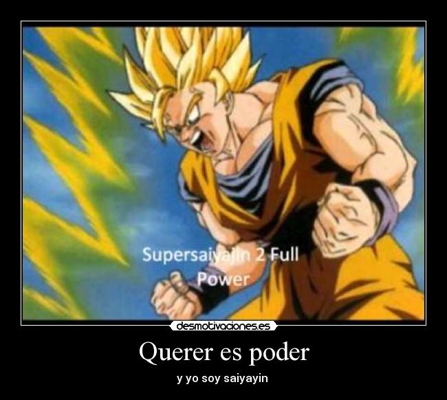 Querer es poder - y yo soy saiyayin ♥