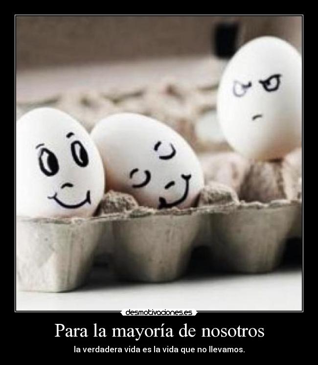 Para la mayoría de nosotros - la verdadera vida es la vida que no llevamos.