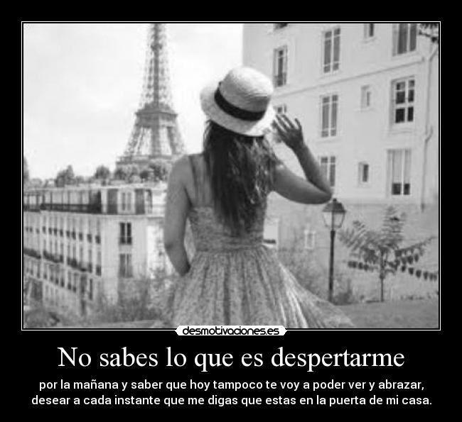 No sabes lo que es despertarme -
