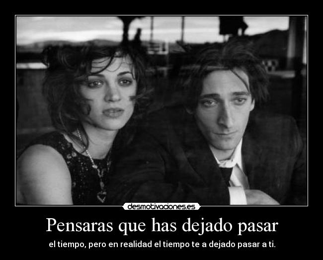 Pensaras que has dejado pasar - 