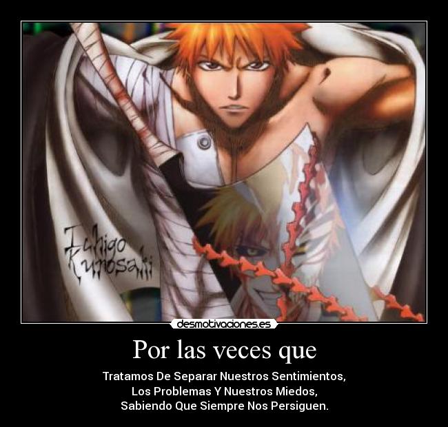 Por las veces que - Tratamos De Separar Nuestros Sentimientos,
Los Problemas Y Nuestros Miedos,
Sabiendo Que Siempre Nos Persiguen.