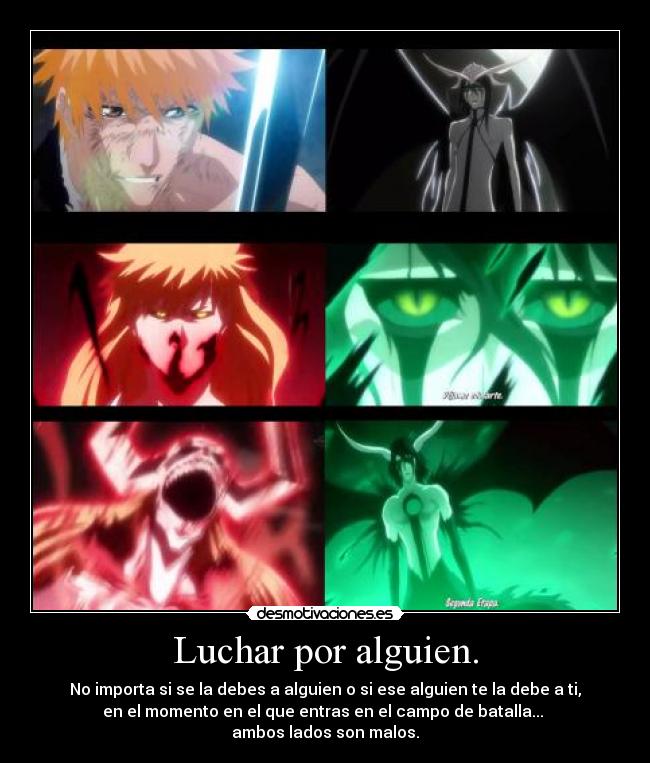 Luchar por alguien. - No importa si se la debes a alguien o si ese alguien te la debe a ti,
en el momento en el que entras en el campo de batalla...
ambos lados son malos.
