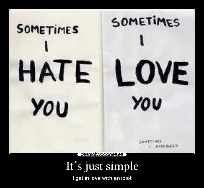 It´s just simple - I get in love with an idiot
