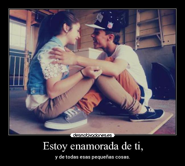 Estoy enamorada de ti, -