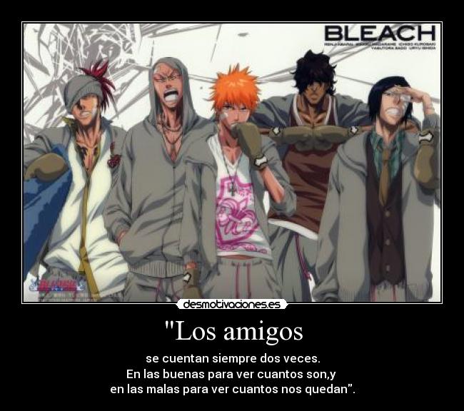 Los amigos - se cuentan siempre dos veces.
En las buenas para ver cuantos son,y 
en las malas para ver cuantos nos quedan.