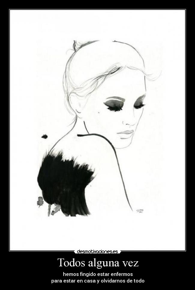 Todos alguna vez - hemos fingido estar enfermos
para estar en casa y olvidarnos de todo