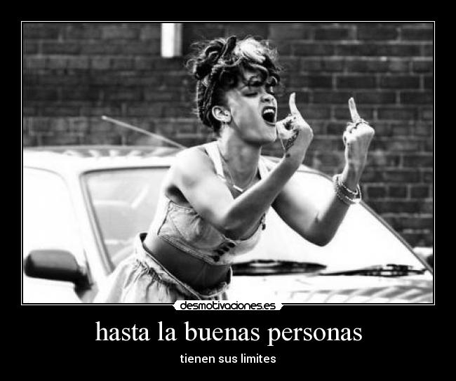 hasta la buenas personas - tienen sus limites