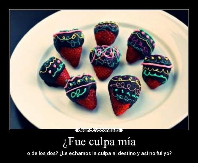 ¿Fue culpa mía - o de los dos? ¿Le echamos la culpa al destino y así no fui yo?