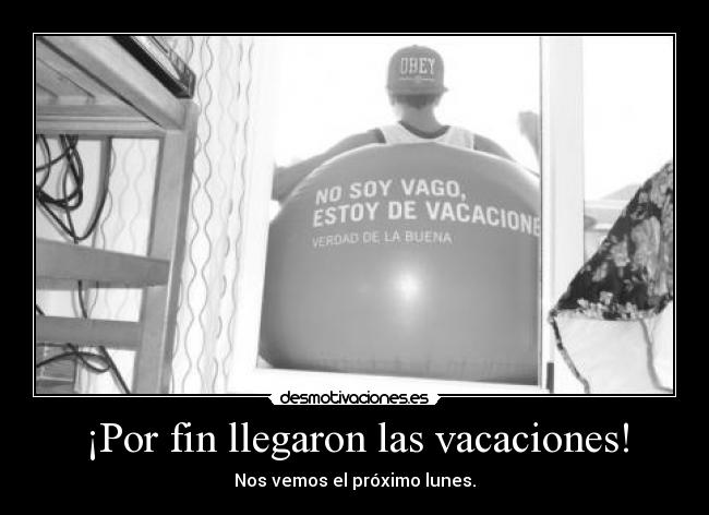 ¡Por fin llegaron las vacaciones! - Nos vemos el próximo lunes.