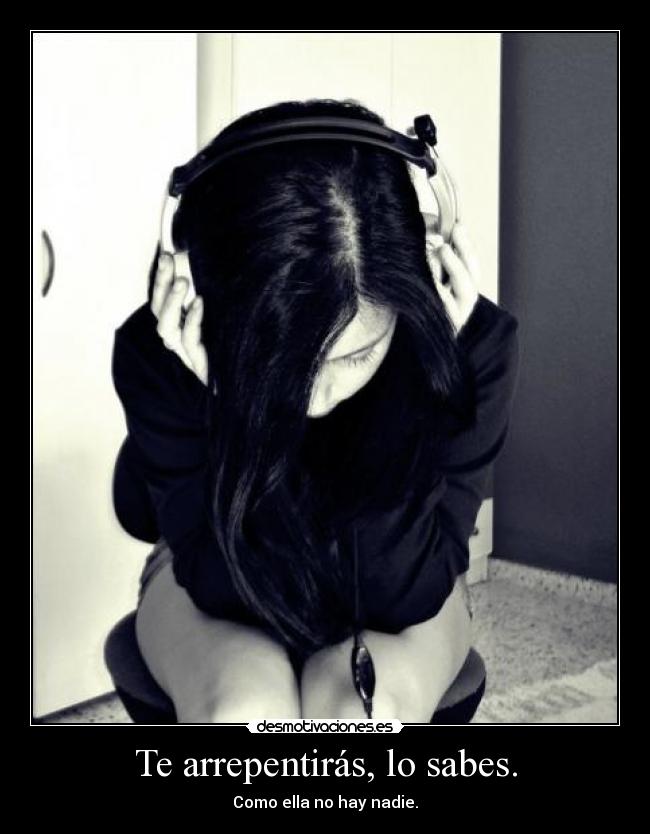 Te arrepentirás, lo sabes. -