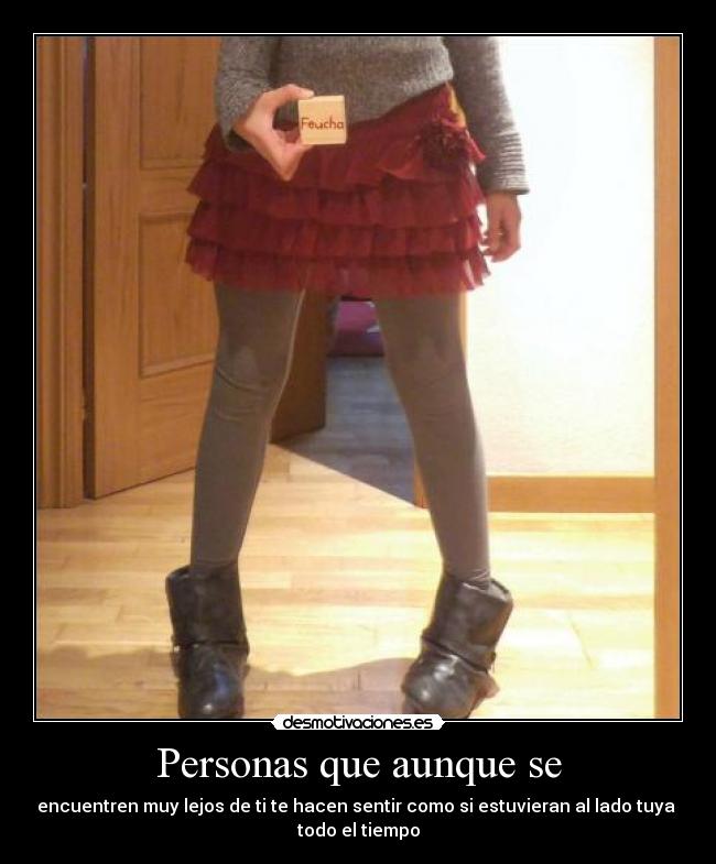 Personas que aunque se - encuentren muy lejos de ti te hacen sentir como si estuvieran al lado tuya
todo el tiempo