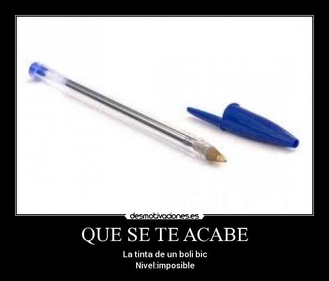 QUE SE TE ACABE - La tinta de un boli bic
Nivel:imposible