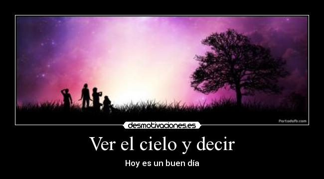 Ver el cielo y decir - Hoy es un buen día