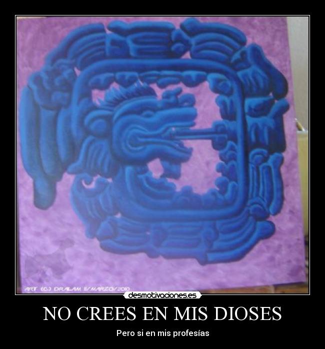 NO CREES EN MIS DIOSES - Pero si en mis profesías