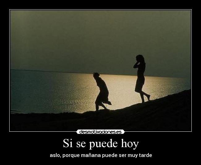 Si se puede hoy - aslo, porque mañana puede ser muy tarde