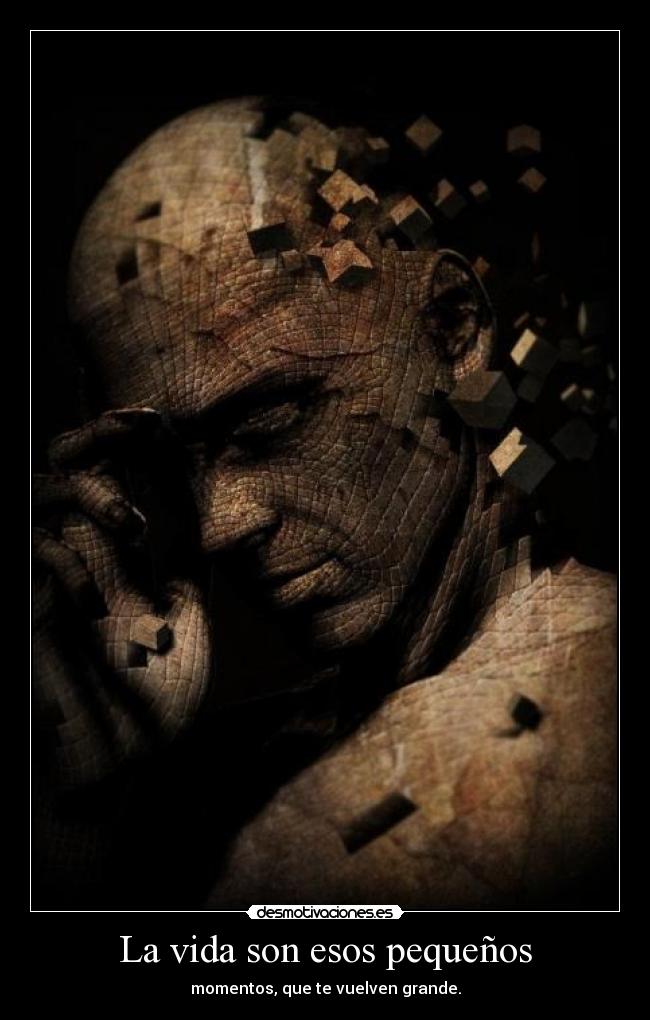 La vida son esos pequeños - momentos, que te vuelven grande.