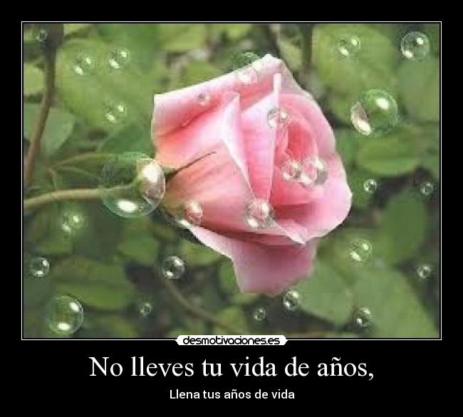 No lleves tu vida de años, -