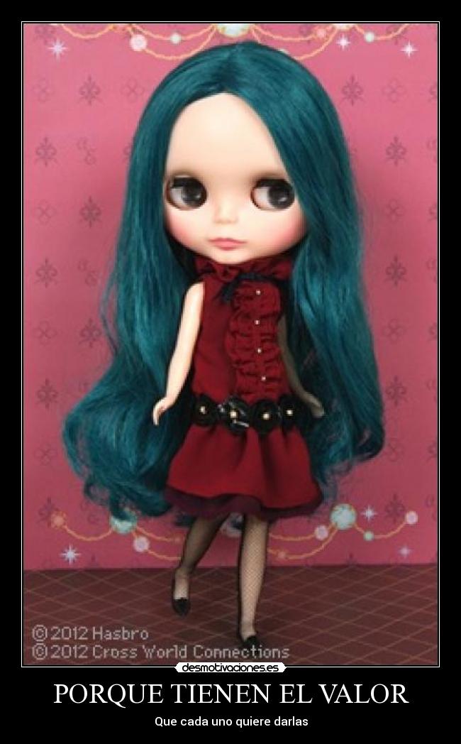 PORQUE TIENEN EL VALOR - Que cada uno quiere darlas