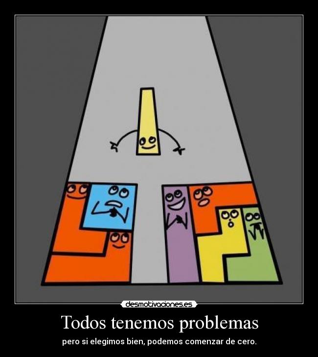 Todos tenemos problemas - pero si elegimos bien, podemos comenzar de cero.