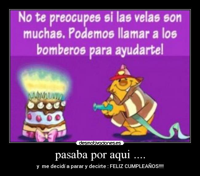 pasaba por aqui .... - y me decidí a parar y decirte : FELIZ CUMPLEAÑOS!!!!